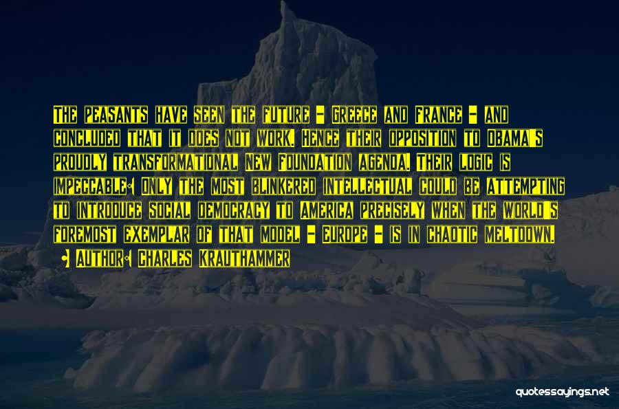Charles Krauthammer Quotes: The Peasants Have Seen The Future - Greece And France - And Concluded That It Does Not Work. Hence Their