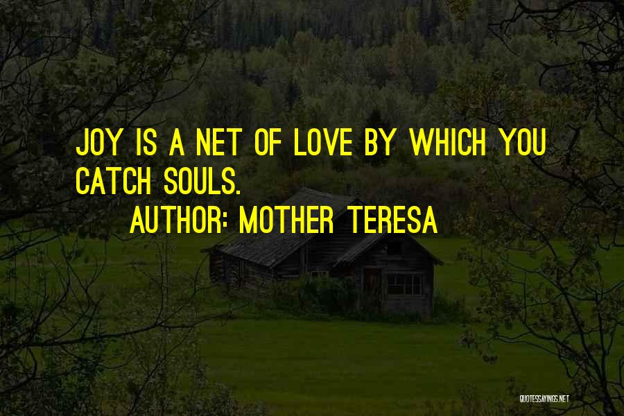 Mother Teresa Quotes: Joy Is A Net Of Love By Which You Catch Souls.