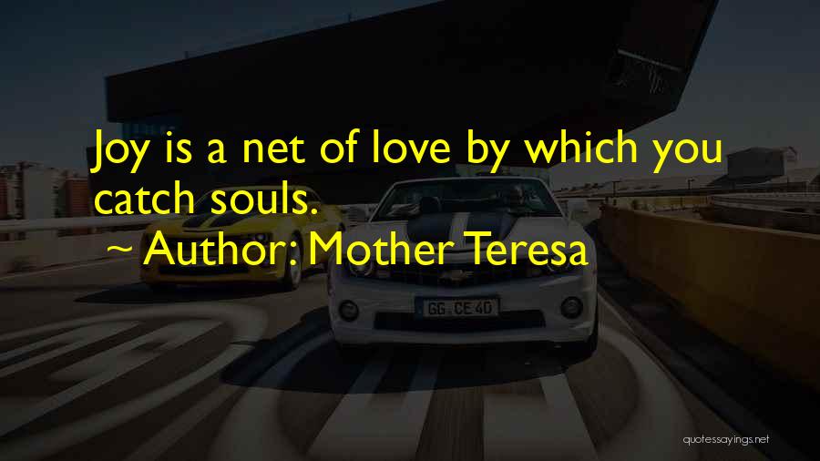 Mother Teresa Quotes: Joy Is A Net Of Love By Which You Catch Souls.