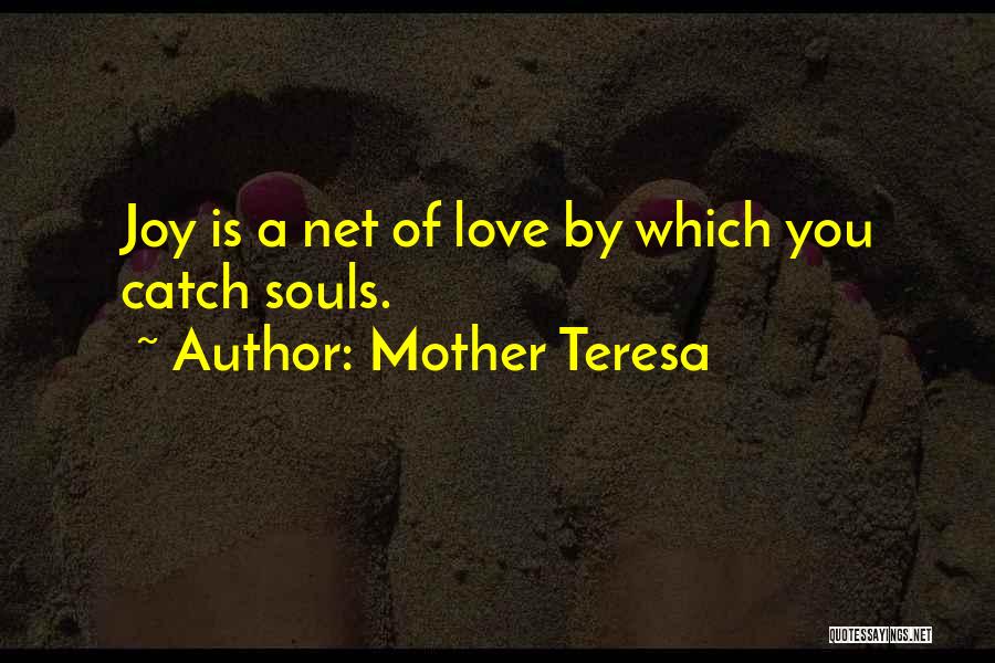 Mother Teresa Quotes: Joy Is A Net Of Love By Which You Catch Souls.