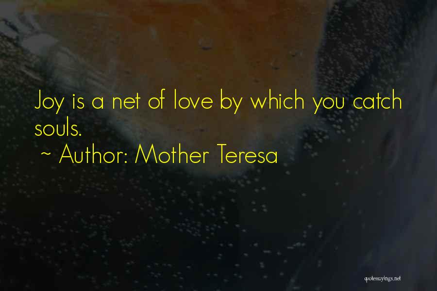 Mother Teresa Quotes: Joy Is A Net Of Love By Which You Catch Souls.