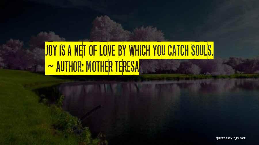 Mother Teresa Quotes: Joy Is A Net Of Love By Which You Catch Souls.