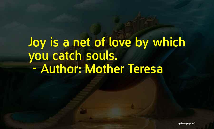 Mother Teresa Quotes: Joy Is A Net Of Love By Which You Catch Souls.