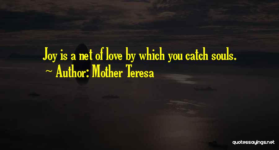 Mother Teresa Quotes: Joy Is A Net Of Love By Which You Catch Souls.
