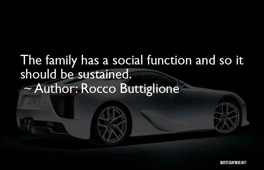 Rocco Buttiglione Quotes: The Family Has A Social Function And So It Should Be Sustained.