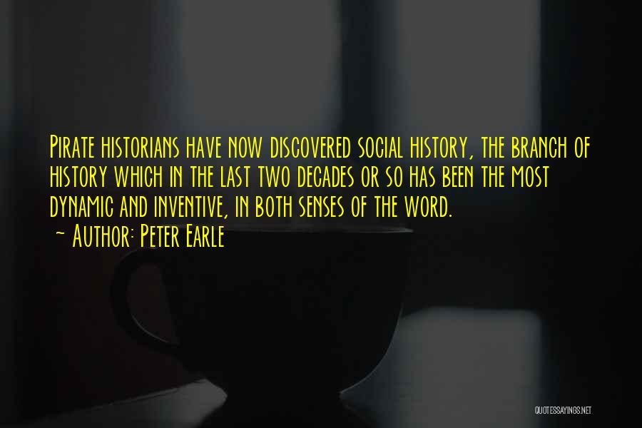 Peter Earle Quotes: Pirate Historians Have Now Discovered Social History, The Branch Of History Which In The Last Two Decades Or So Has