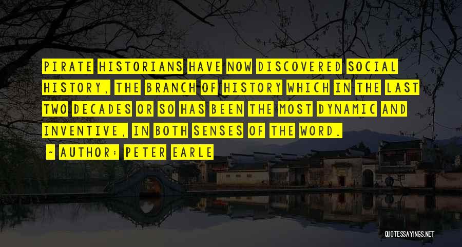 Peter Earle Quotes: Pirate Historians Have Now Discovered Social History, The Branch Of History Which In The Last Two Decades Or So Has