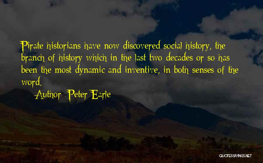 Peter Earle Quotes: Pirate Historians Have Now Discovered Social History, The Branch Of History Which In The Last Two Decades Or So Has