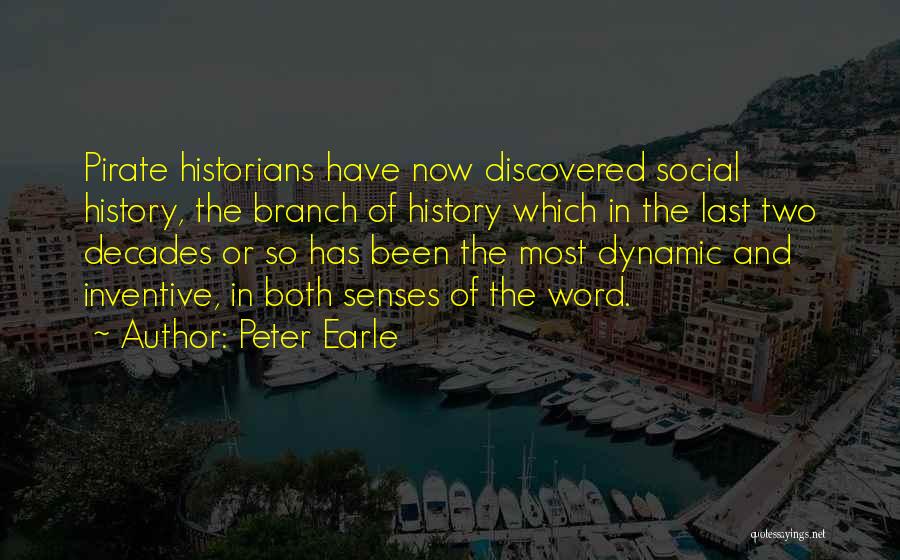 Peter Earle Quotes: Pirate Historians Have Now Discovered Social History, The Branch Of History Which In The Last Two Decades Or So Has