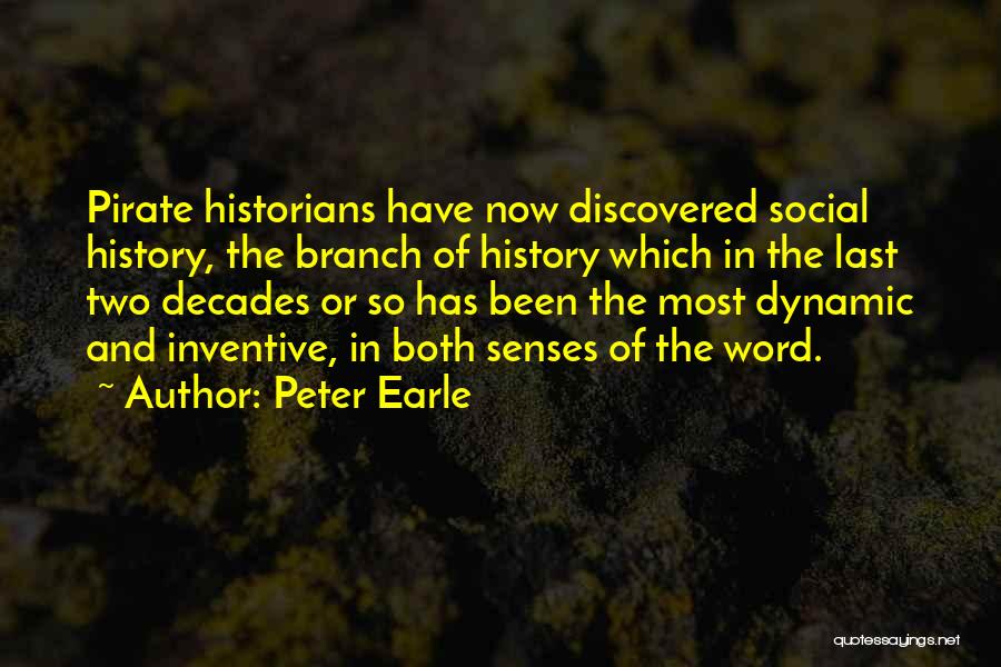 Peter Earle Quotes: Pirate Historians Have Now Discovered Social History, The Branch Of History Which In The Last Two Decades Or So Has