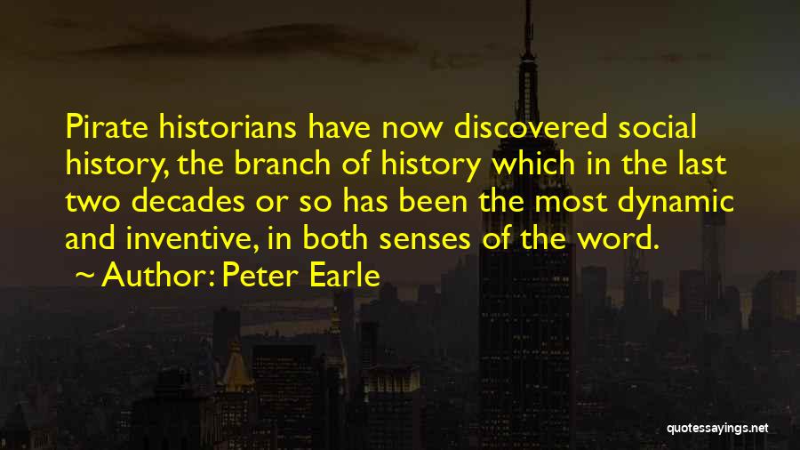 Peter Earle Quotes: Pirate Historians Have Now Discovered Social History, The Branch Of History Which In The Last Two Decades Or So Has