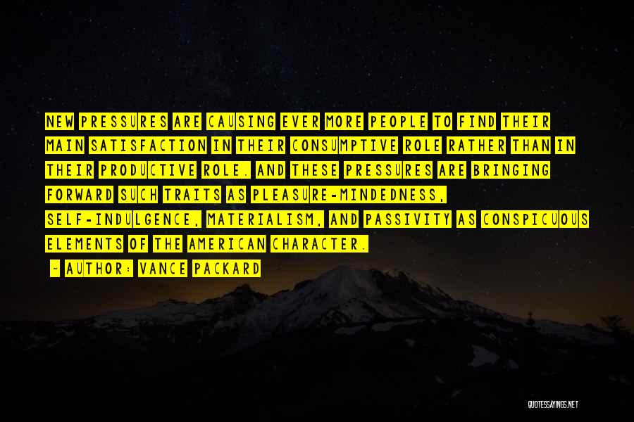 Vance Packard Quotes: New Pressures Are Causing Ever More People To Find Their Main Satisfaction In Their Consumptive Role Rather Than In Their