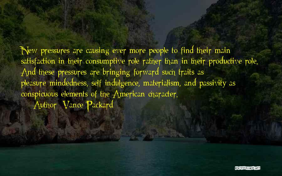 Vance Packard Quotes: New Pressures Are Causing Ever More People To Find Their Main Satisfaction In Their Consumptive Role Rather Than In Their