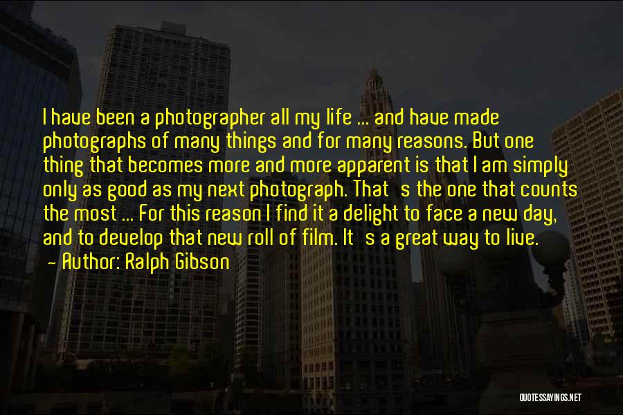 Ralph Gibson Quotes: I Have Been A Photographer All My Life ... And Have Made Photographs Of Many Things And For Many Reasons.