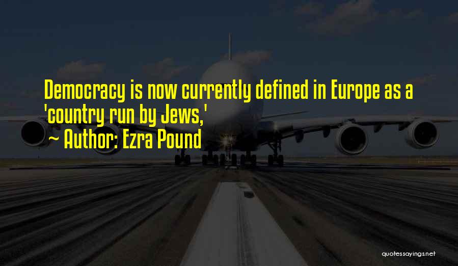 Ezra Pound Quotes: Democracy Is Now Currently Defined In Europe As A 'country Run By Jews,'