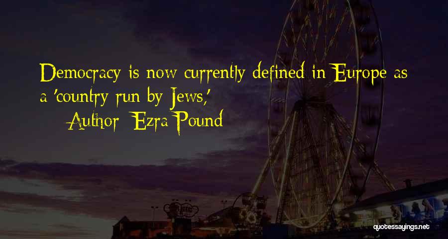 Ezra Pound Quotes: Democracy Is Now Currently Defined In Europe As A 'country Run By Jews,'
