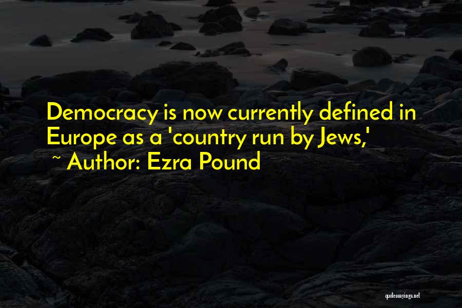 Ezra Pound Quotes: Democracy Is Now Currently Defined In Europe As A 'country Run By Jews,'