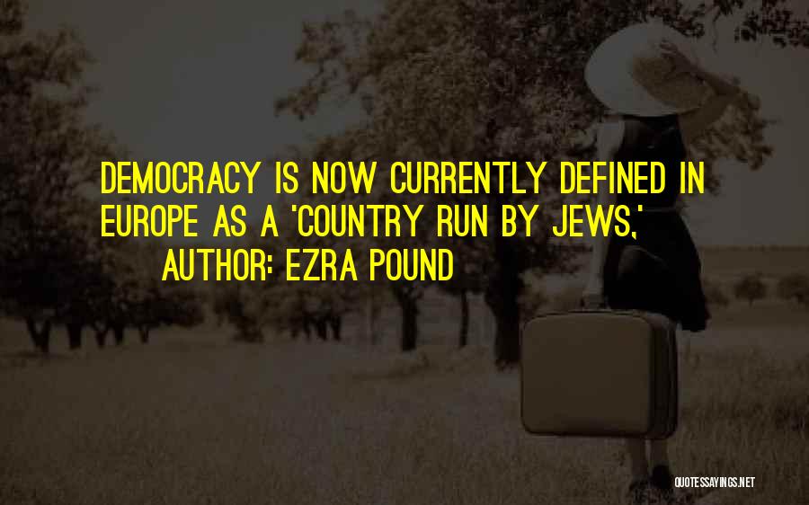 Ezra Pound Quotes: Democracy Is Now Currently Defined In Europe As A 'country Run By Jews,'