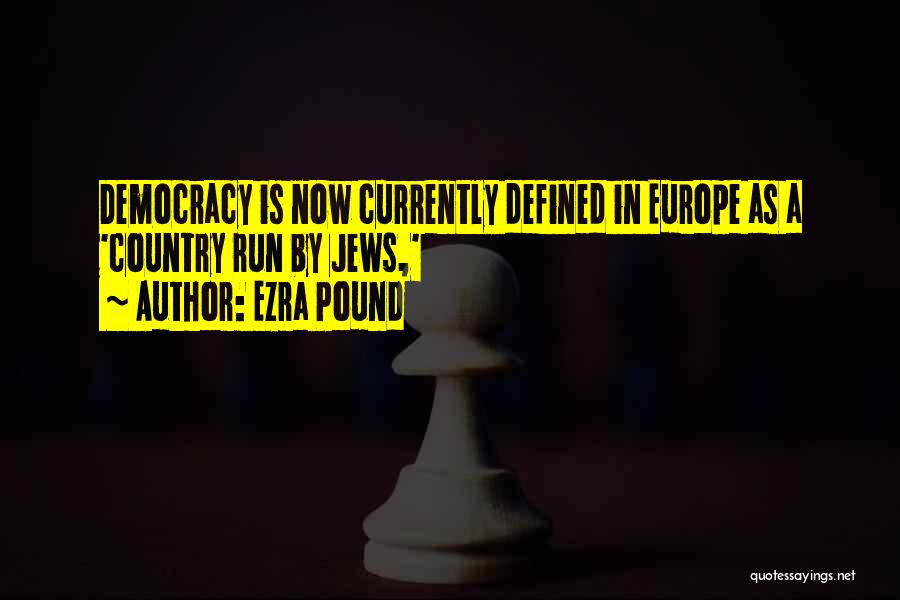 Ezra Pound Quotes: Democracy Is Now Currently Defined In Europe As A 'country Run By Jews,'