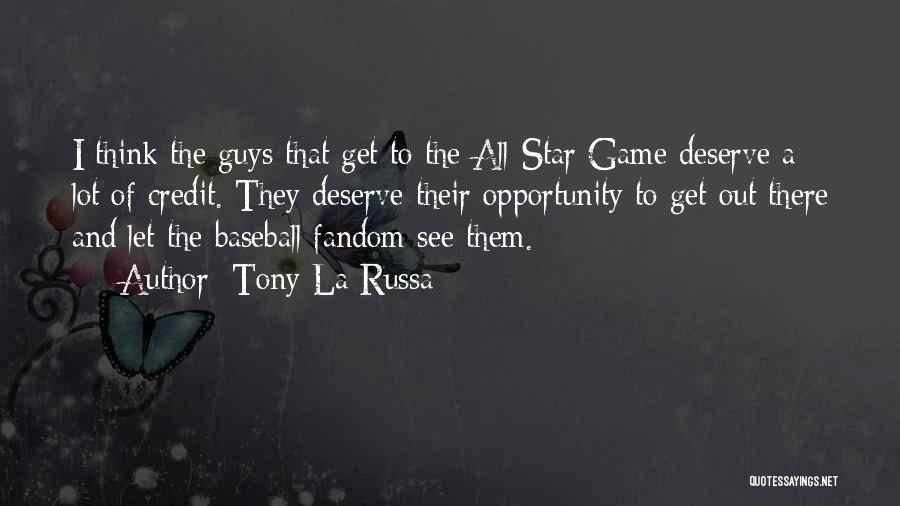 Tony La Russa Quotes: I Think The Guys That Get To The All-star Game Deserve A Lot Of Credit. They Deserve Their Opportunity To