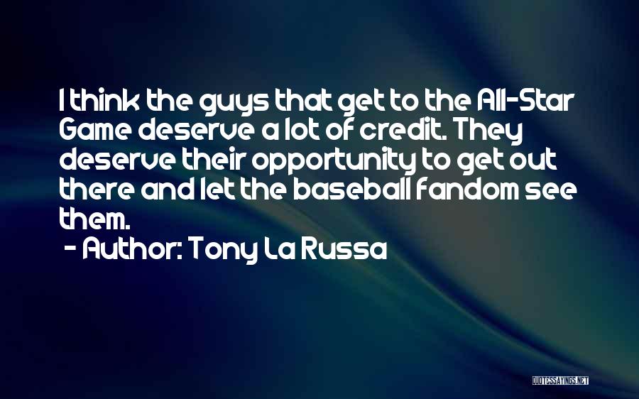 Tony La Russa Quotes: I Think The Guys That Get To The All-star Game Deserve A Lot Of Credit. They Deserve Their Opportunity To