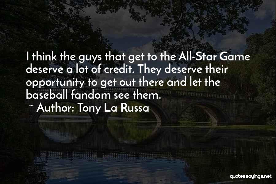 Tony La Russa Quotes: I Think The Guys That Get To The All-star Game Deserve A Lot Of Credit. They Deserve Their Opportunity To