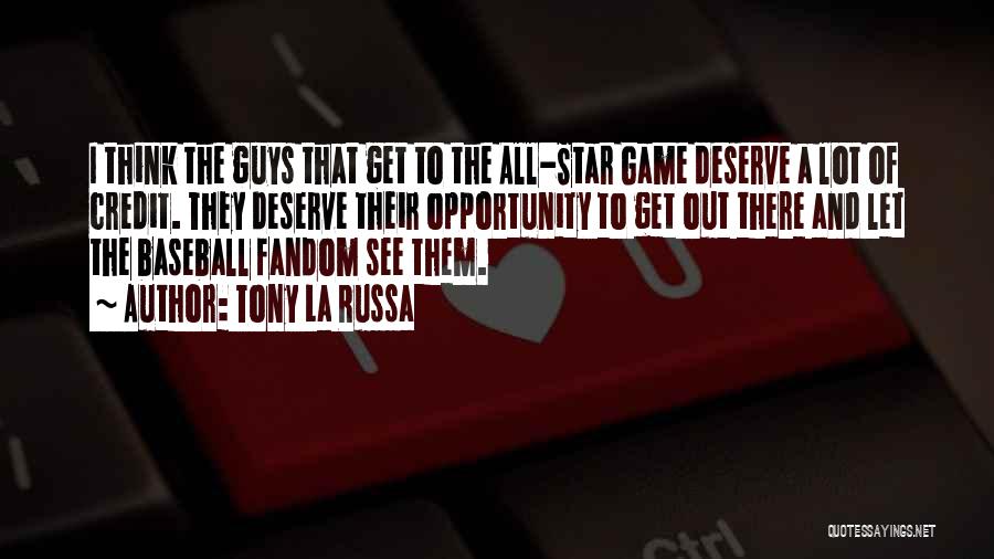 Tony La Russa Quotes: I Think The Guys That Get To The All-star Game Deserve A Lot Of Credit. They Deserve Their Opportunity To