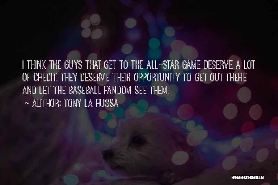 Tony La Russa Quotes: I Think The Guys That Get To The All-star Game Deserve A Lot Of Credit. They Deserve Their Opportunity To