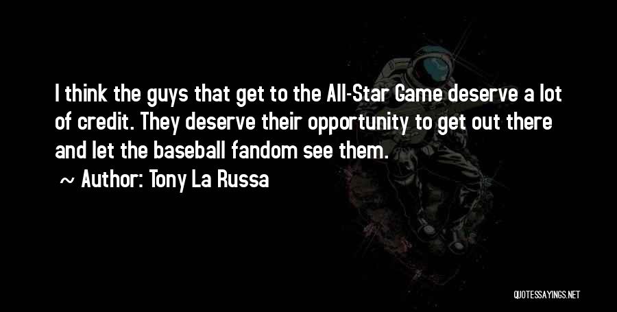 Tony La Russa Quotes: I Think The Guys That Get To The All-star Game Deserve A Lot Of Credit. They Deserve Their Opportunity To