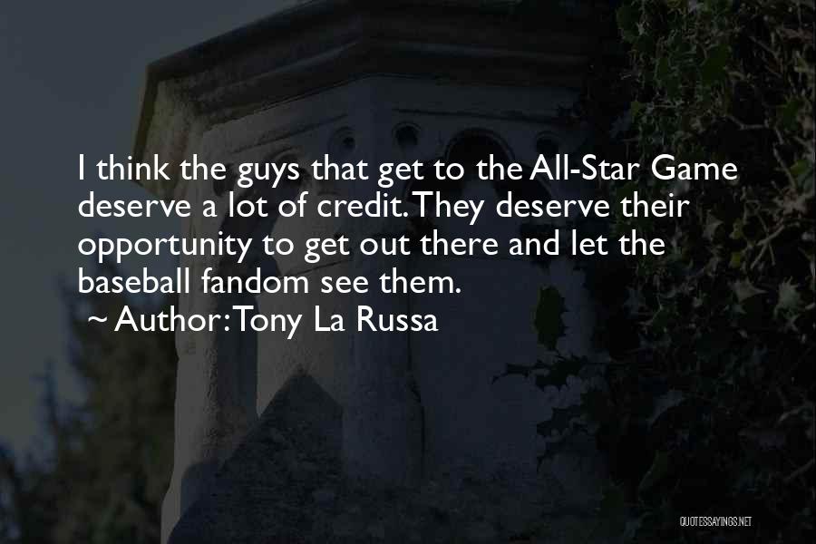 Tony La Russa Quotes: I Think The Guys That Get To The All-star Game Deserve A Lot Of Credit. They Deserve Their Opportunity To