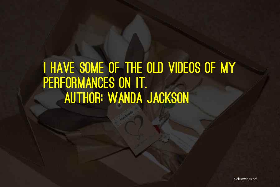 Wanda Jackson Quotes: I Have Some Of The Old Videos Of My Performances On It.