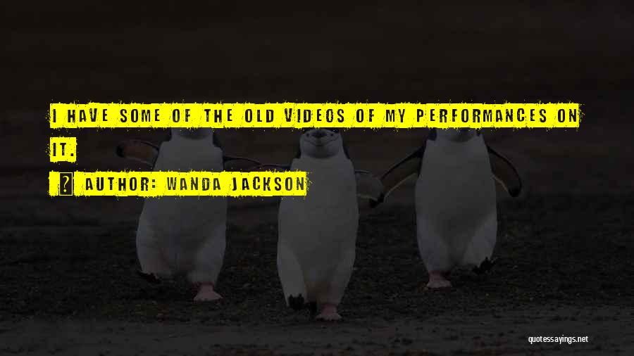 Wanda Jackson Quotes: I Have Some Of The Old Videos Of My Performances On It.