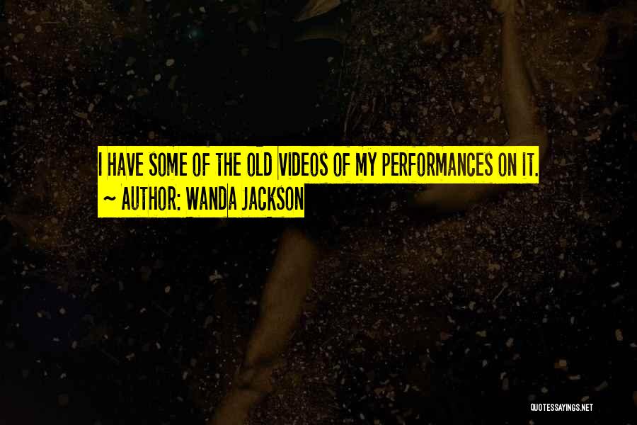 Wanda Jackson Quotes: I Have Some Of The Old Videos Of My Performances On It.