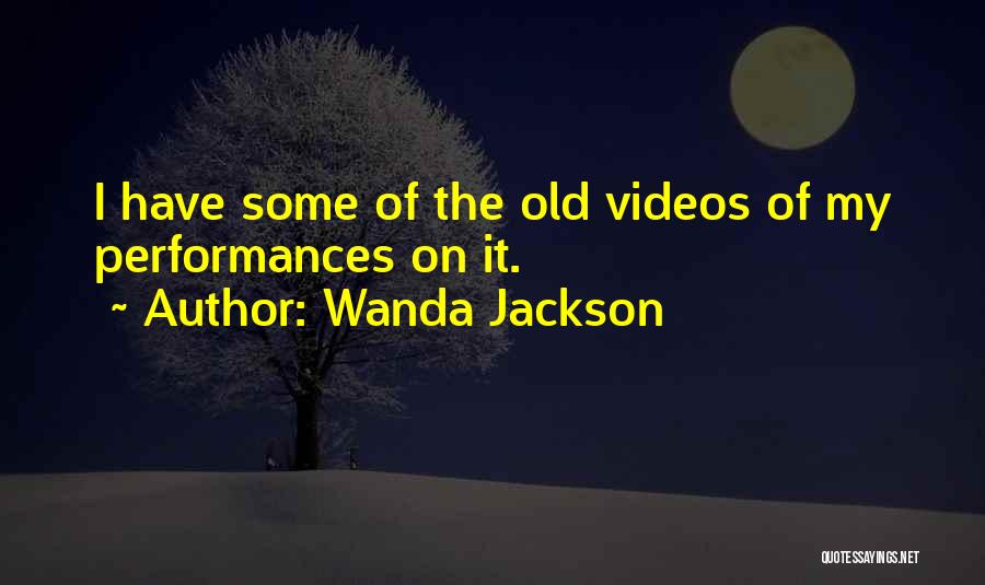 Wanda Jackson Quotes: I Have Some Of The Old Videos Of My Performances On It.