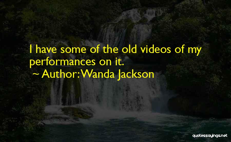 Wanda Jackson Quotes: I Have Some Of The Old Videos Of My Performances On It.