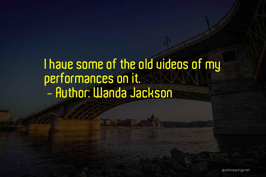 Wanda Jackson Quotes: I Have Some Of The Old Videos Of My Performances On It.