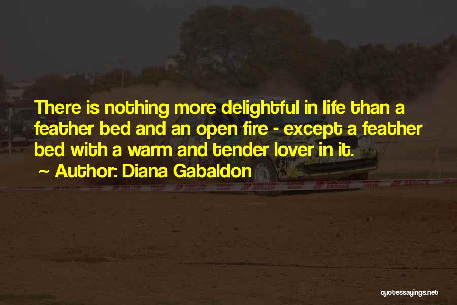 Diana Gabaldon Quotes: There Is Nothing More Delightful In Life Than A Feather Bed And An Open Fire - Except A Feather Bed