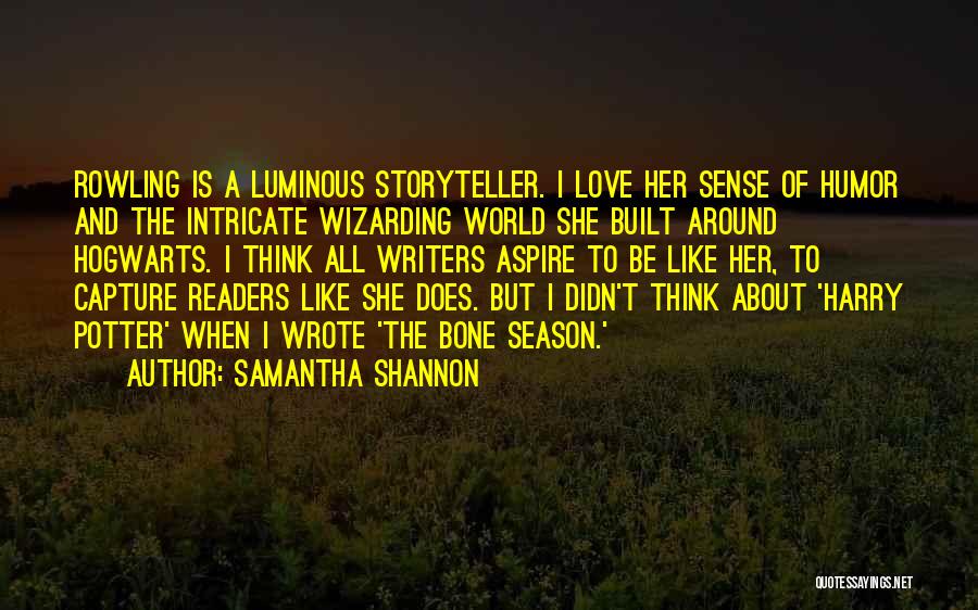 Samantha Shannon Quotes: Rowling Is A Luminous Storyteller. I Love Her Sense Of Humor And The Intricate Wizarding World She Built Around Hogwarts.