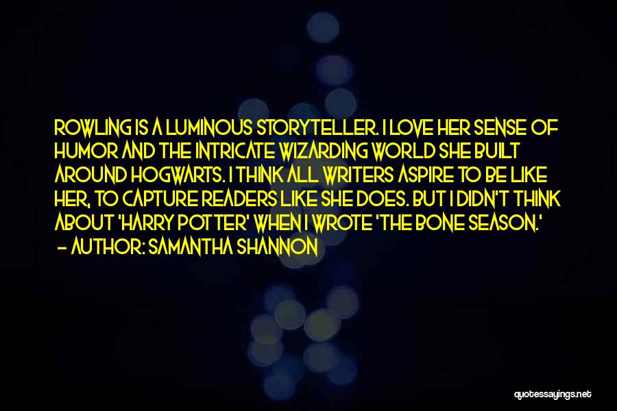 Samantha Shannon Quotes: Rowling Is A Luminous Storyteller. I Love Her Sense Of Humor And The Intricate Wizarding World She Built Around Hogwarts.