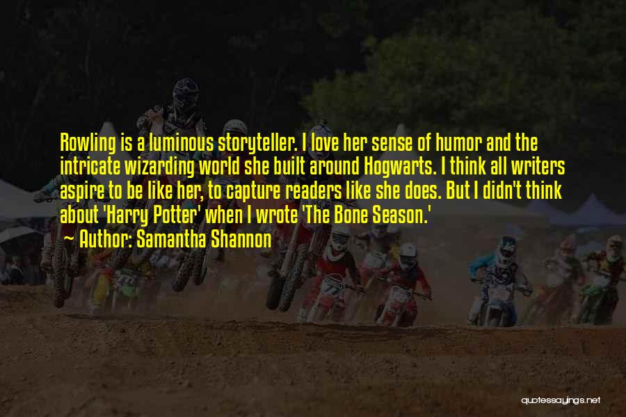 Samantha Shannon Quotes: Rowling Is A Luminous Storyteller. I Love Her Sense Of Humor And The Intricate Wizarding World She Built Around Hogwarts.