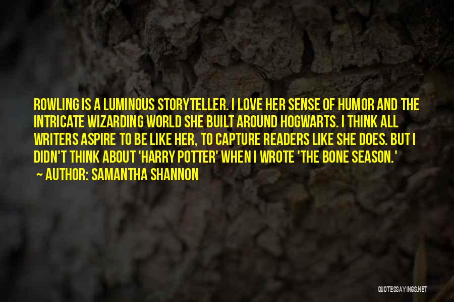 Samantha Shannon Quotes: Rowling Is A Luminous Storyteller. I Love Her Sense Of Humor And The Intricate Wizarding World She Built Around Hogwarts.