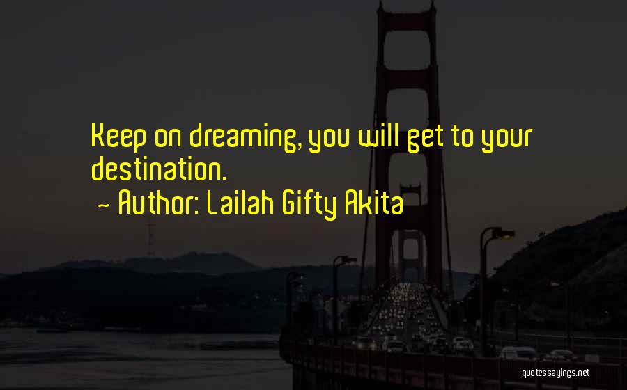 Lailah Gifty Akita Quotes: Keep On Dreaming, You Will Get To Your Destination.