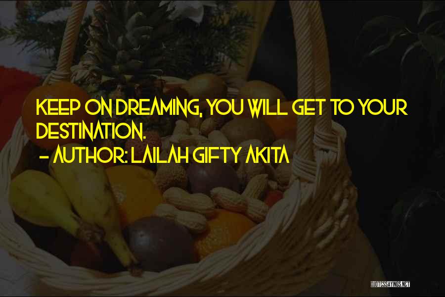 Lailah Gifty Akita Quotes: Keep On Dreaming, You Will Get To Your Destination.