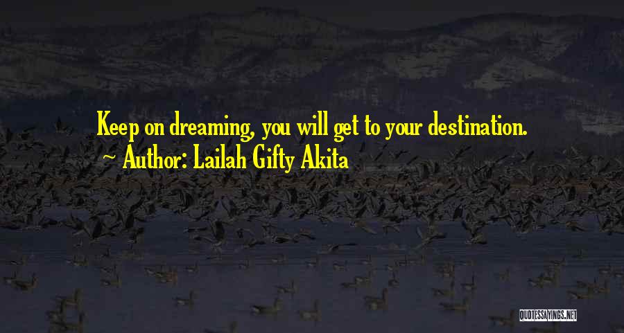 Lailah Gifty Akita Quotes: Keep On Dreaming, You Will Get To Your Destination.