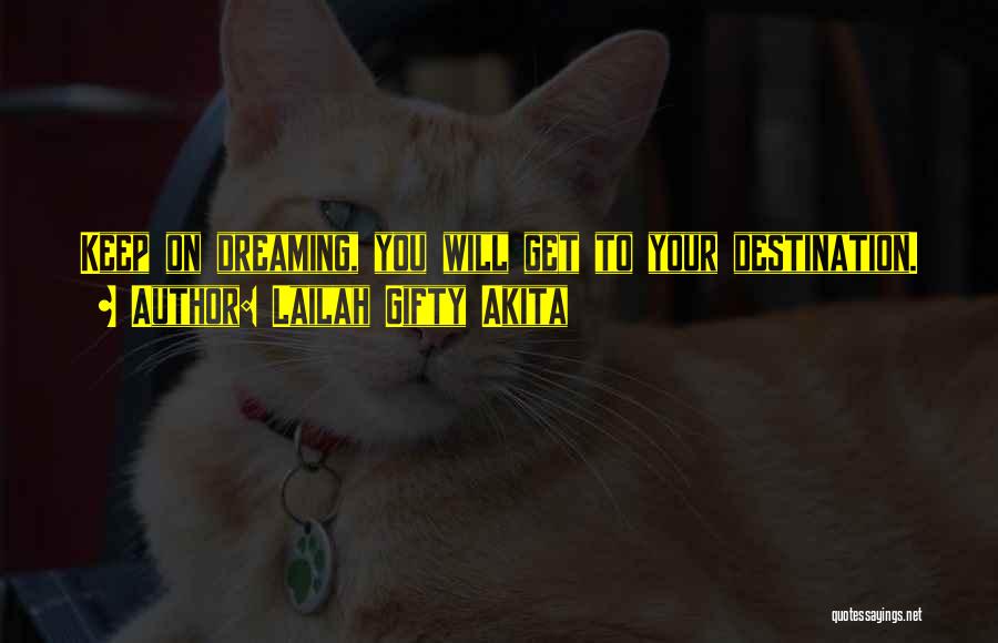 Lailah Gifty Akita Quotes: Keep On Dreaming, You Will Get To Your Destination.