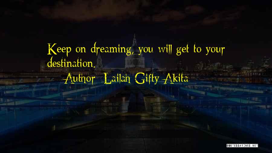 Lailah Gifty Akita Quotes: Keep On Dreaming, You Will Get To Your Destination.