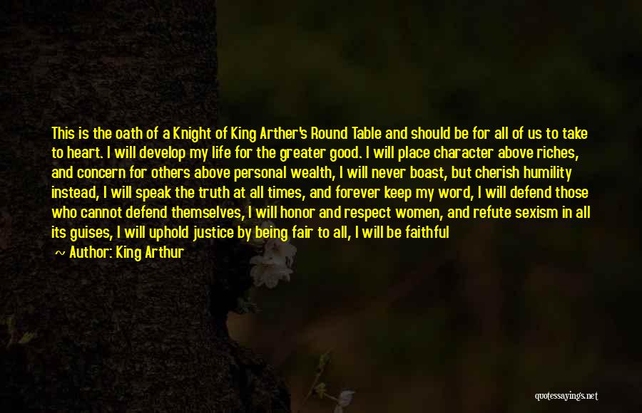 King Arthur Quotes: This Is The Oath Of A Knight Of King Arther's Round Table And Should Be For All Of Us To