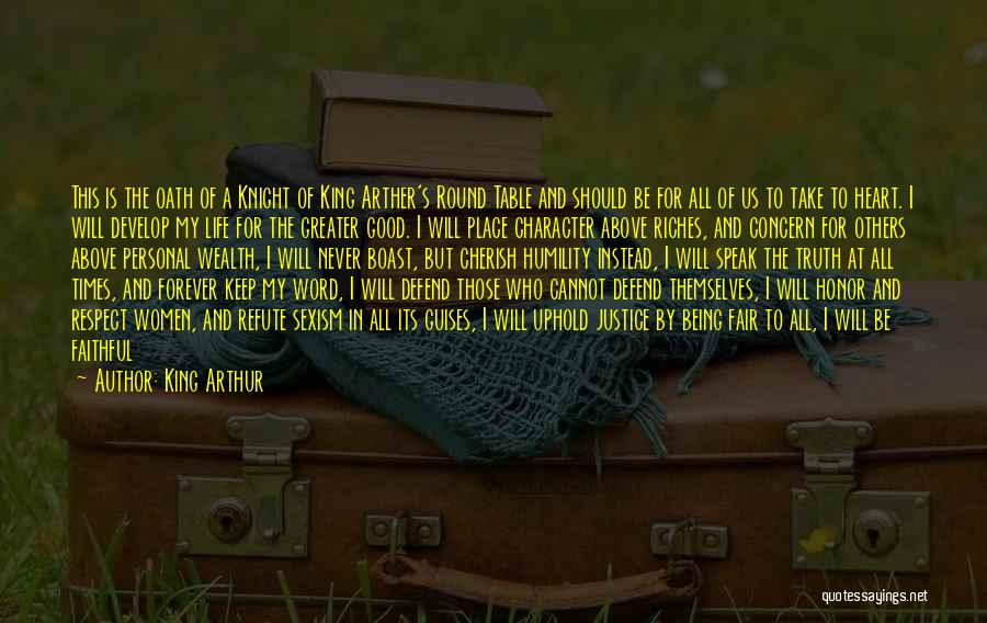 King Arthur Quotes: This Is The Oath Of A Knight Of King Arther's Round Table And Should Be For All Of Us To