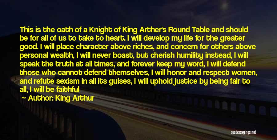 King Arthur Quotes: This Is The Oath Of A Knight Of King Arther's Round Table And Should Be For All Of Us To