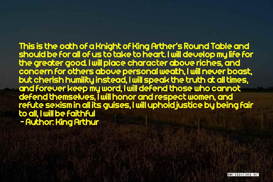 King Arthur Quotes: This Is The Oath Of A Knight Of King Arther's Round Table And Should Be For All Of Us To